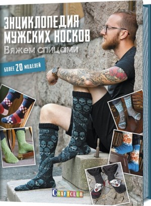 Энциклопедия мужских носков. Вяжем спицами. Более 20 моделей